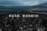 曼城直播，曼城直播回放