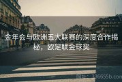 金年会与欧洲五大联赛的深度合作揭秘，欧足联金球奖