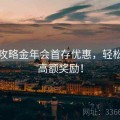 全面攻略金年会首存优惠，轻松领取高额奖励！