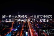 金年会年度关键词：平台官方态度凭什么成为用户关注焦点？，搜索金年