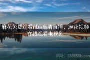 麻花免费观看nba高清直播，麻花视频在线观看电视剧