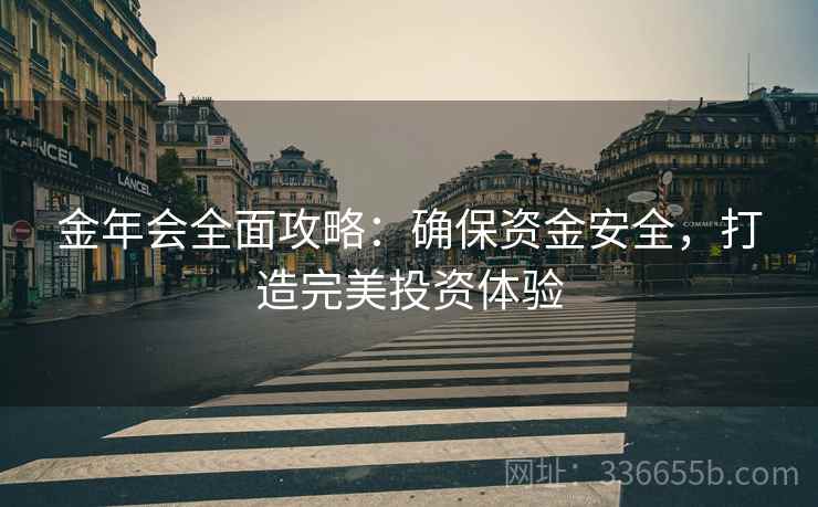 金年会全面攻略：确保资金安全，打造完美投资体验