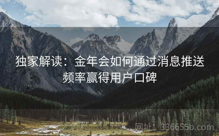 独家解读：金年会如何通过消息推送频率赢得用户口碑
