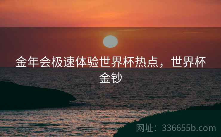 金年会极速体验世界杯热点，世界杯金钞