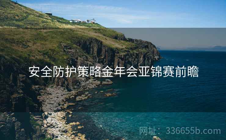安全防护策略金年会亚锦赛前瞻
