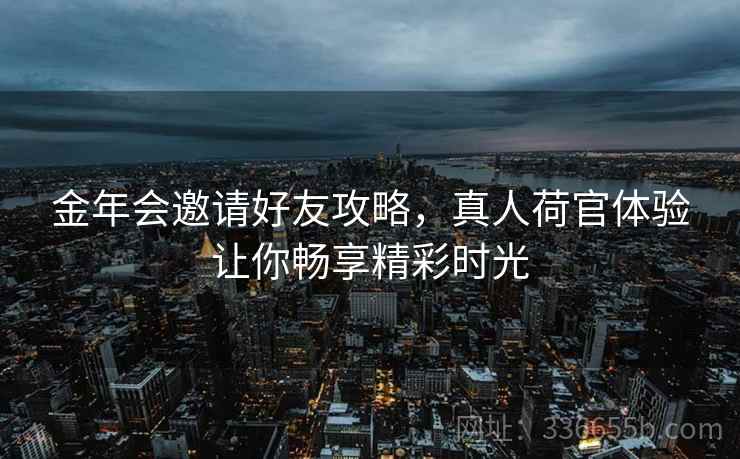 金年会邀请好友攻略，真人荷官体验让你畅享精彩时光