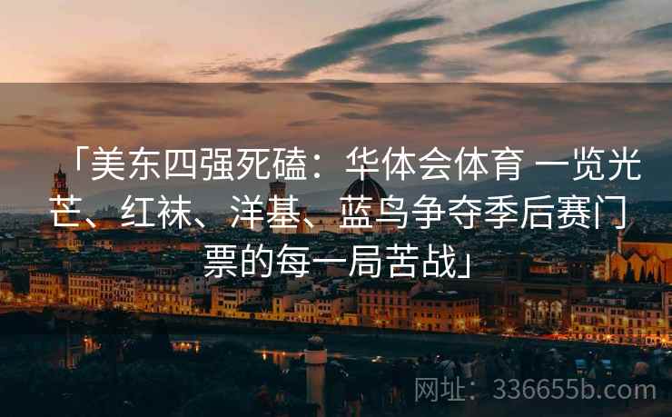「美东四强死磕：华体会体育 一览光芒、红袜、洋基、蓝鸟争夺季后赛门票的每一局苦战」