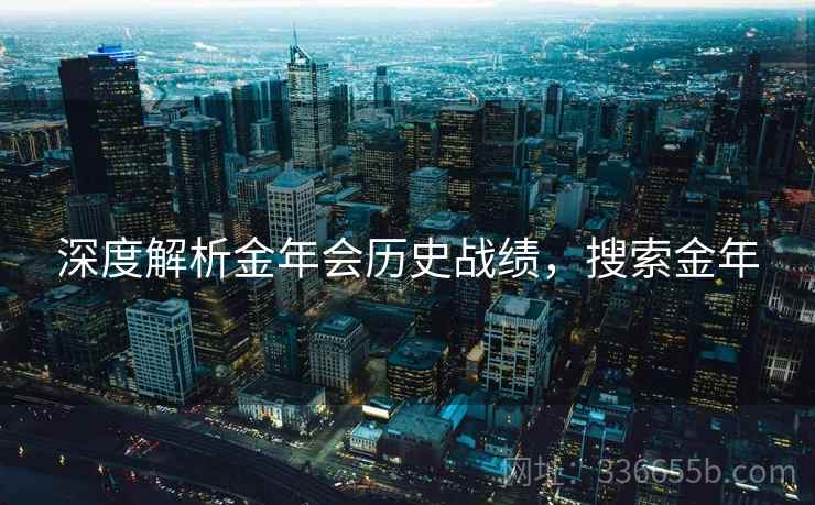 深度解析金年会历史战绩，搜索金年