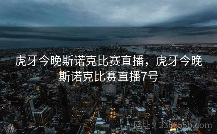 虎牙今晚斯诺克比赛直播，虎牙今晚斯诺克比赛直播7号