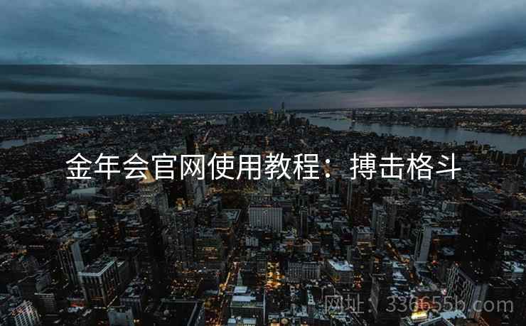 金年会官网使用教程：搏击格斗