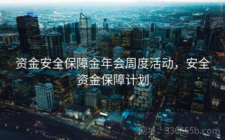 资金安全保障金年会周度活动，安全资金保障计划